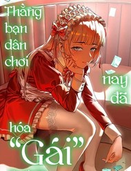 Thằng Bạn Dân Chơi Nay Đã Hóa "Gái"